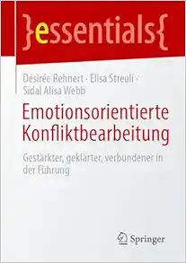 Emotionsorientierte Konfliktbearbeitung: Gestärkter, geklärter, verbundener in der Führung (essentials) (German Edition) (Original PDF from Publisher)