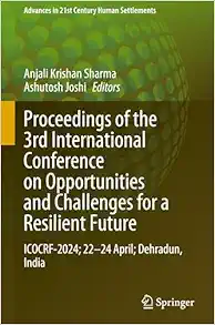 Proceedings of the 3rd International Conference on Opportunities and Challenges for a Resilient Future: ICOCRF-2024; 22–24 April; Dehradun, India (Advances in 21st Century Human Settlements) (EPUB)