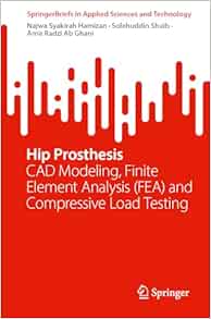 Hip Prosthesis: CAD Modeling, Finite Element Analysis (FEA) and Compressive Load Testing (SpringerBriefs in Applied Sciences and Technology) (EPUB)