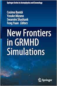 New Frontiers in GRMHD Simulations (Springer Series in Astrophysics and Cosmology) (Original PDF from Publisher)