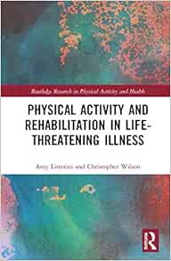 Physical Activity and Rehabilitation in Life-threatening Illness (Routledge Research in Physical Activity and Health) (EPUB)