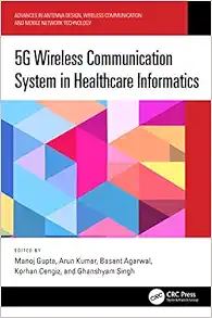 5G Wireless Communication System in Healthcare Informatics (Advances in Antenna Design, Wireless Communication and Mobile Network Technology) (Original PDF from Publisher)