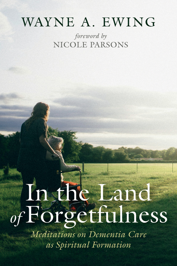 In the Land of Forgetfulness: Meditations on Dementia Care as Spiritual Formation (Original PDF from Publisher)