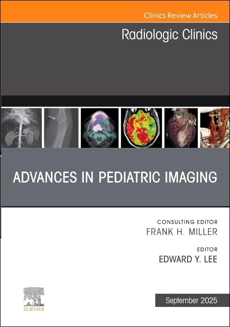 Advances in Pediatric Imaging, An Issue of Radiologic Clinics of North America (The Clinics: Radiology, Volume 63-5) (EPUB)