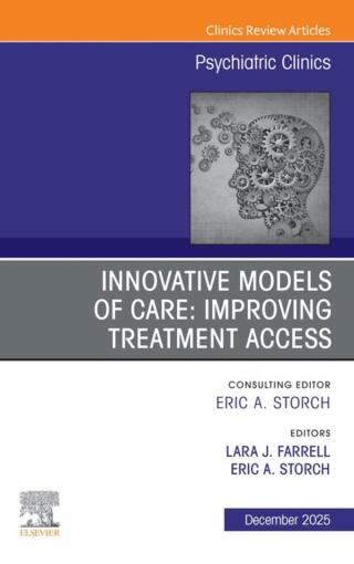 Innovative Models of Care: Improving Treatment Access, An Issue of Psychiatric Clinics of North America (Original PDF from Publisher)