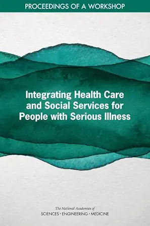 Integrating Health Care and Social Services for People with Serious Illness: Proceedings of a Workshop (EPUB)