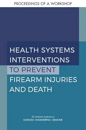 Health Systems Interventions to Prevent Firearm Injuries and Death: Proceedings of a Workshop (EPUB)