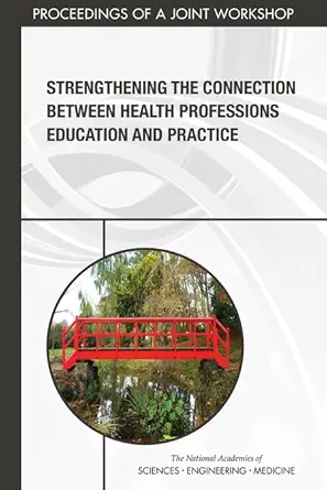 Strengthening the Connection Between Health Professions Education and Practice: Proceedings of a Joint Workshop (Original PDF from Publisher)