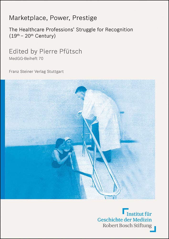 Marketplace, Power, Prestige: The Healthcare Professions (Medizin, Gesellschaft Und Geschichte - Beihefte, 70) (Original PDF from Publisher)