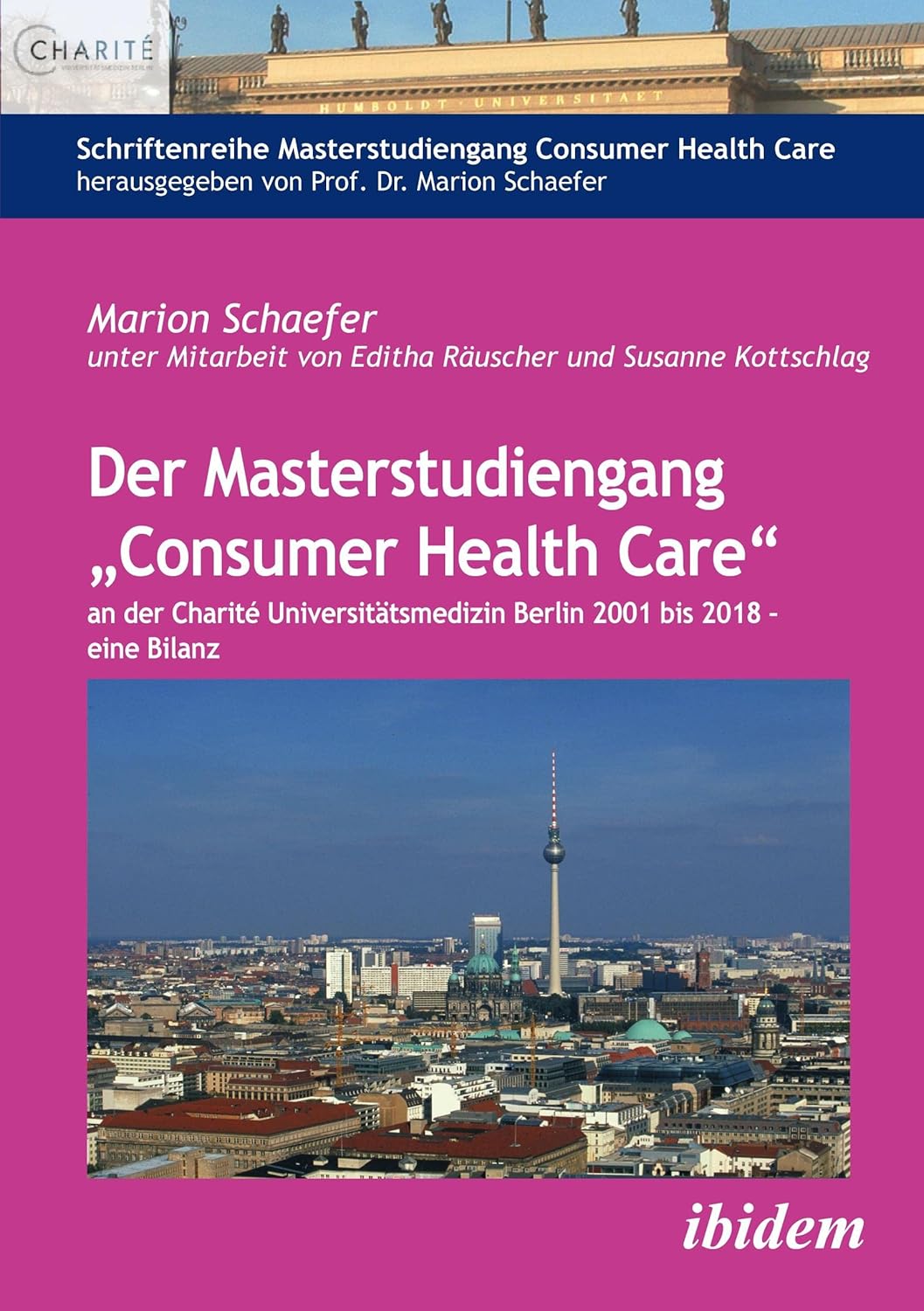Der Masterstudiengang "Consumer Health Care" an der Charité Universitätsmedizin Berlin 2001 bis 2018 - eine Bilanz, 12th Edition (Original PDF from Publisher)