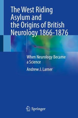 The West Riding Asylum and the Origins of British Neurology 1866-1876 (Original PDF from Publisher)