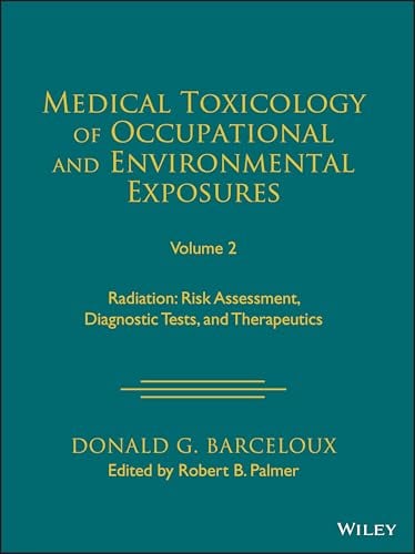 Medical Toxicology of Occupational and Environmental Exposures, Volume 2: Radiation: Risk Assessment, Diagnostic Tests, and Therapeutics (Original PDF from Publisher)