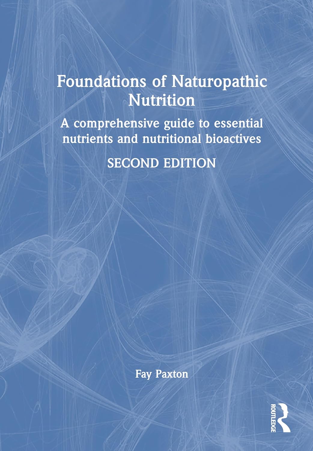 Foundations of Naturopathic Nutrition: A Comprehensive Guide to Essential Nutrients and Nutritional Bioactives, 2nd Edition (Original PDF from Publisher)