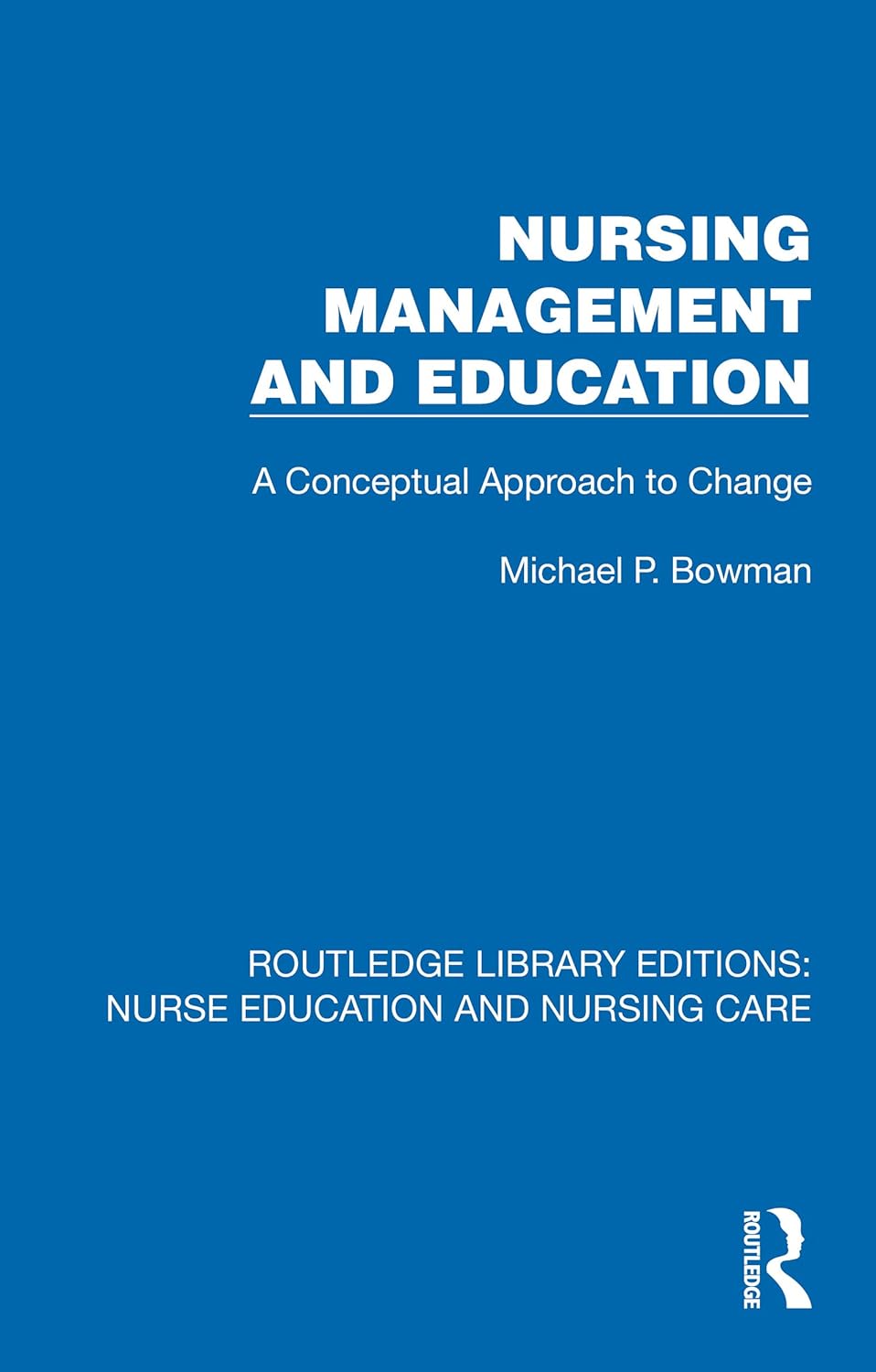 Nursing Management and Education: A Conceptual Approach to Change (Routledge Library Editions: Nurse Education and Nursing Care) (Original PDF from Publisher)