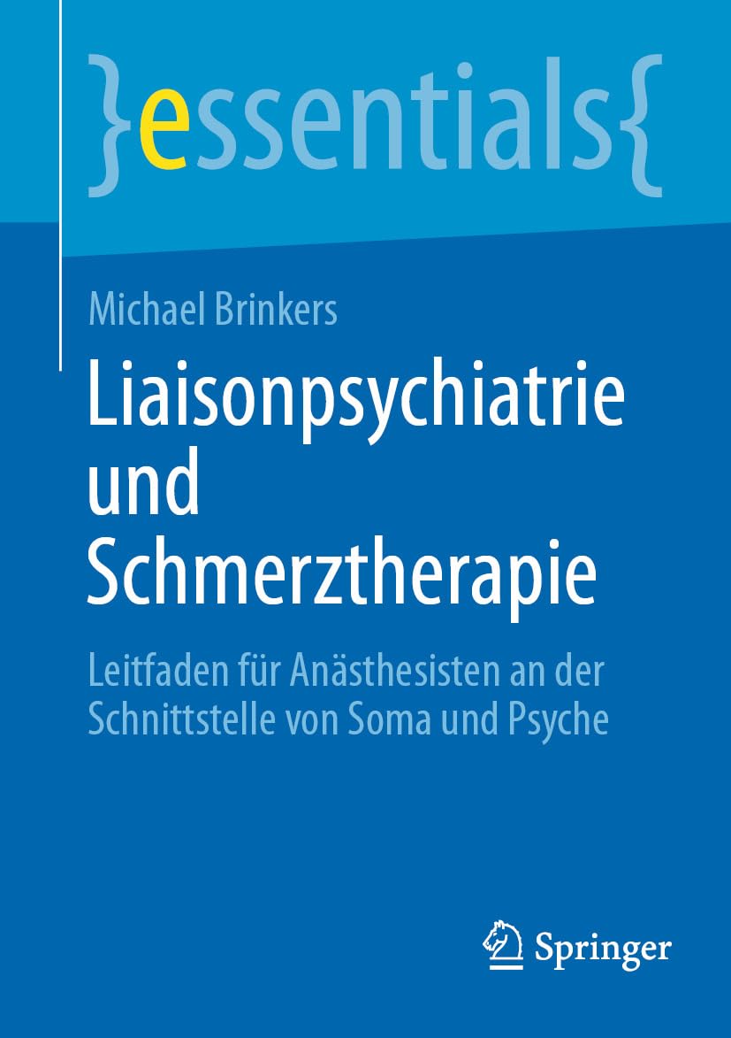 Liaisonpsychiatrie und Schmerztherapie: Leitfaden für Anästhesisten an der Schnittstelle von Soma und Psyche (essentials) (German Edition) (Original PDF from Publisher)