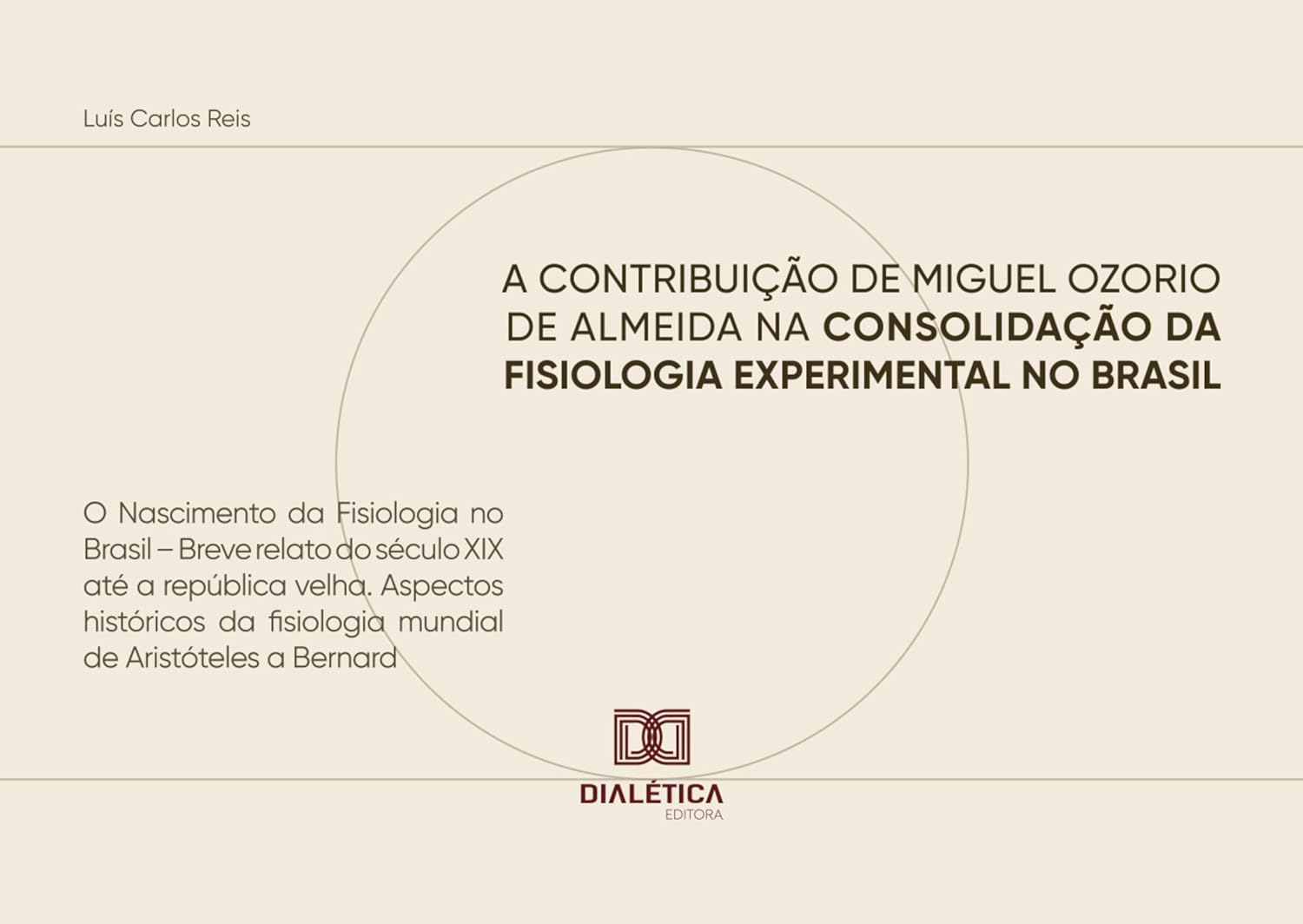 A Contribuição de Miguel Ozorio de Almeida na Consolidação da Fisiologia Experimental no Brasil: O Nascimento da Fisiologia no Brasil – Breve relato do ... Aristóteles a Bernard (Portuguese Edition) (EPUB)