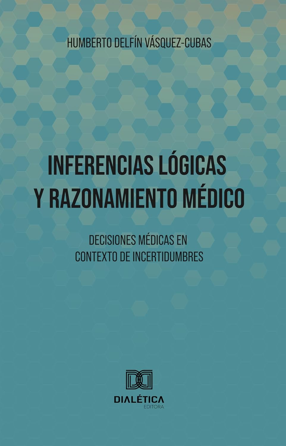 Inferencias Lógicas y Razonamiento Médico: Decisiones médicas en contexto de incertidumbres (Spanish Edition) (EPUB)