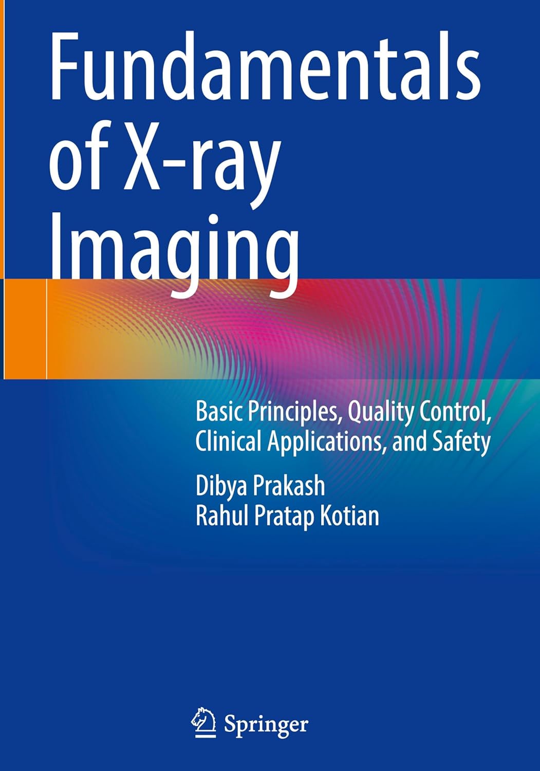 Fundamentals of X-ray Imaging: Basic Principles, Quality Control, Clinical Applications, and Safety (Original PDF from Publisher)