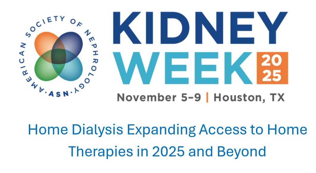 American Society of Nephrology Kidney Week Home Dialysis Expanding Access to Home Therapies in 2025 and Beyond (Videos)