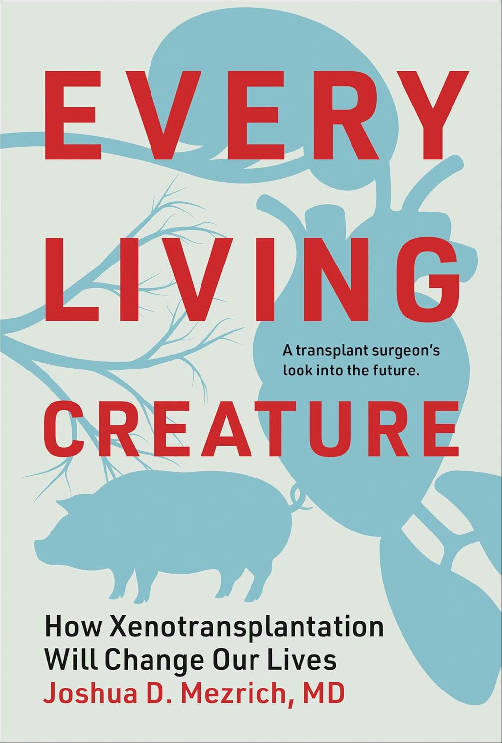 Every Living Creature: How Xenotransplantation Will Change Our Lives (EPUB)